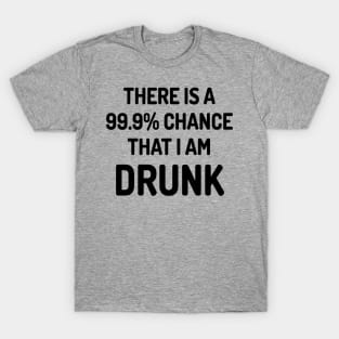 99.9% Chance I Am Drunk T-Shirt